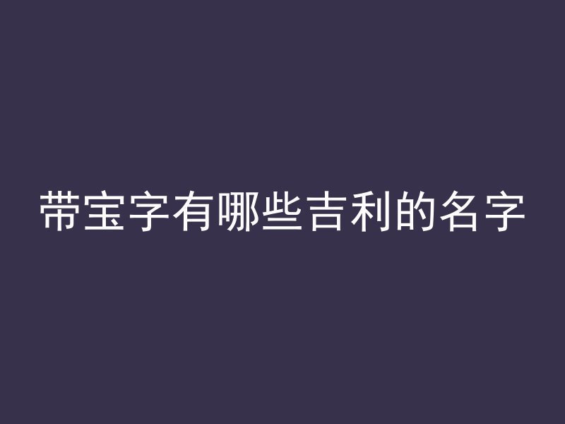 带宝字有哪些吉利的名字