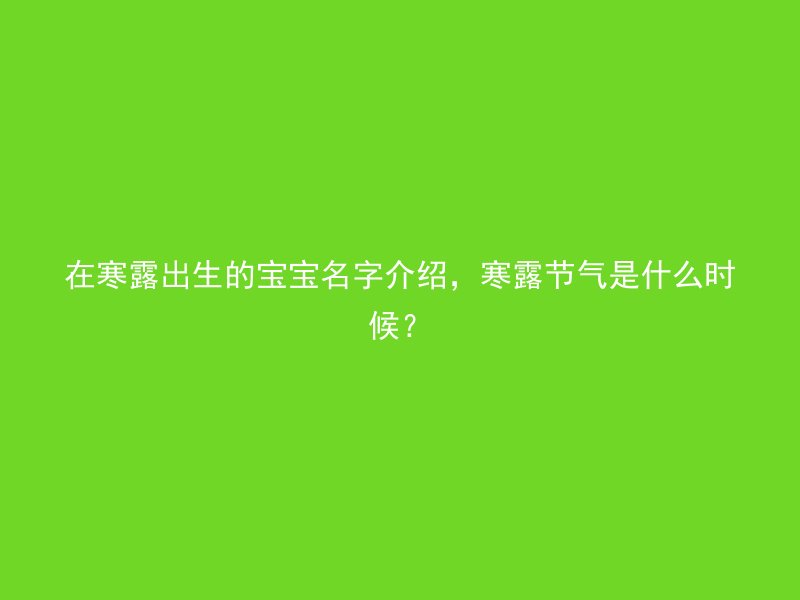 在寒露出生的宝宝名字介绍，寒露节气是什么时候？