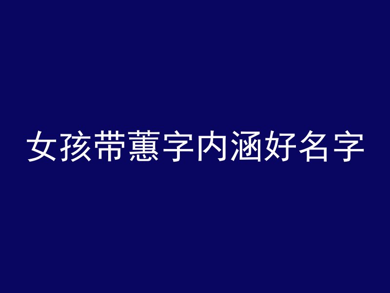 女孩带蕙字内涵好名字