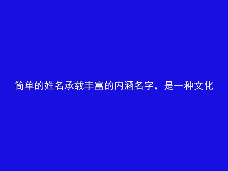 简单的姓名承载丰富的内涵名字，是一种文化