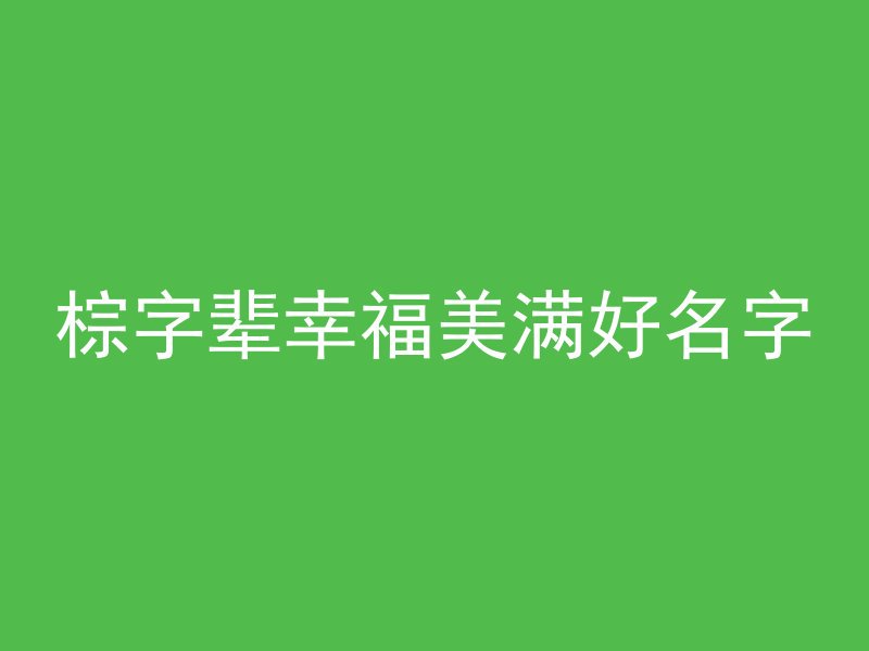 棕字辈幸福美满好名字