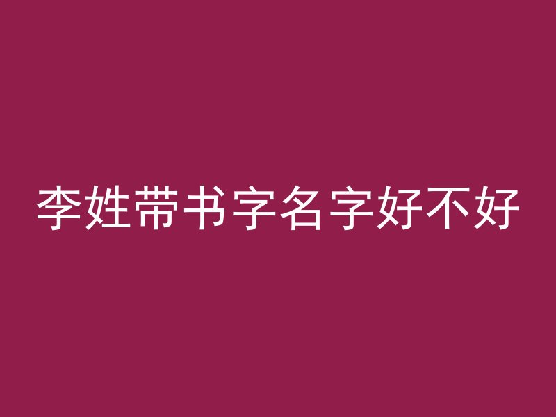 李姓带书字名字好不好