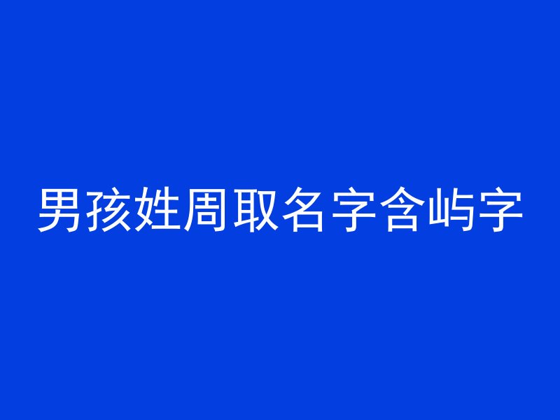 男孩姓周取名字含屿字