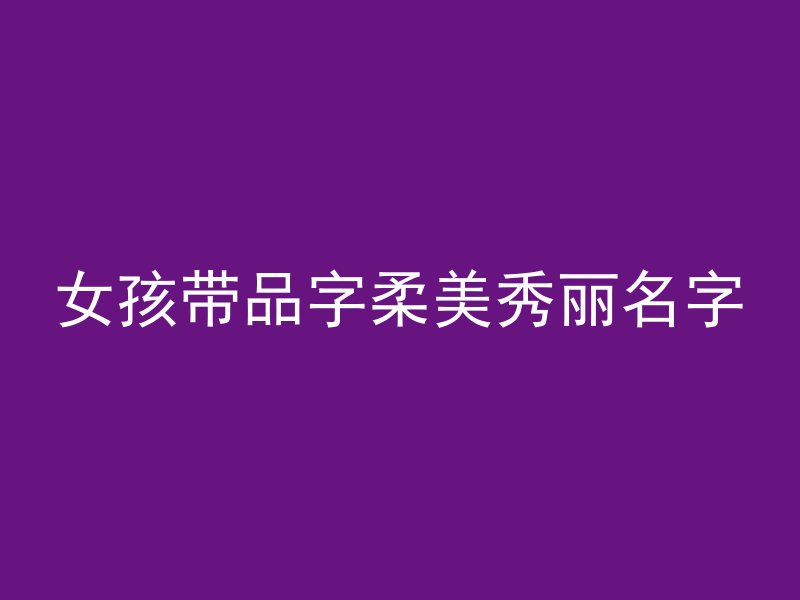 女孩带品字柔美秀丽名字