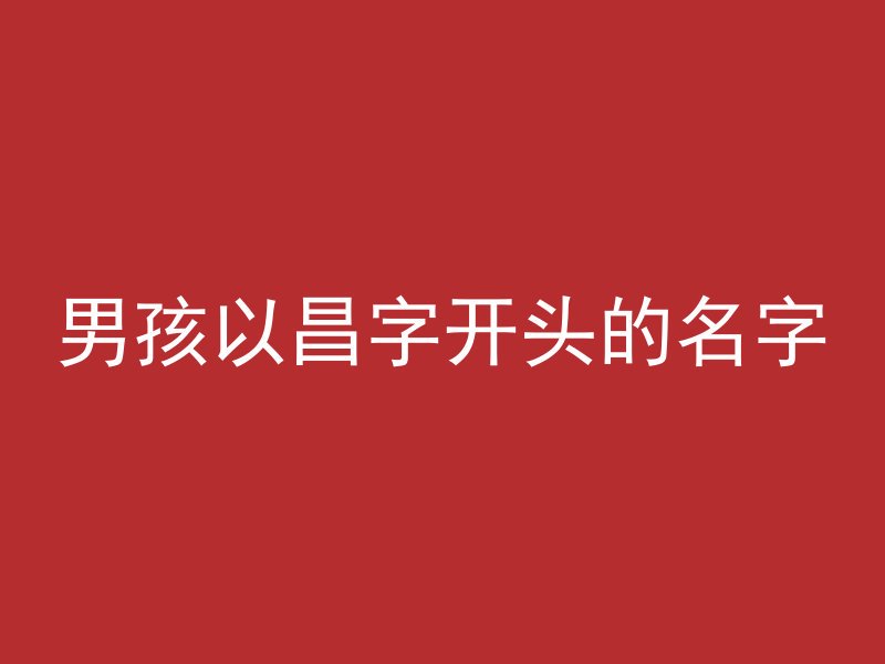 男孩以昌字开头的名字