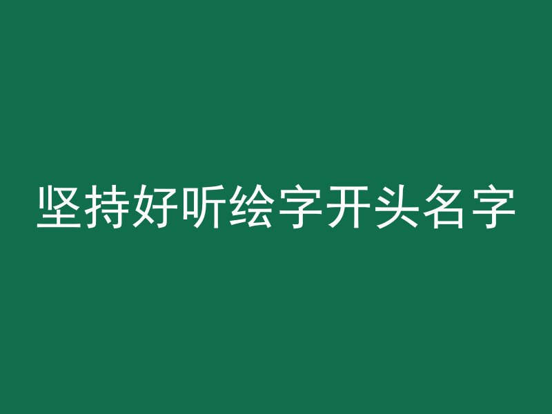 坚持好听绘字开头名字