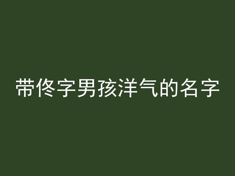 带佟字男孩洋气的名字