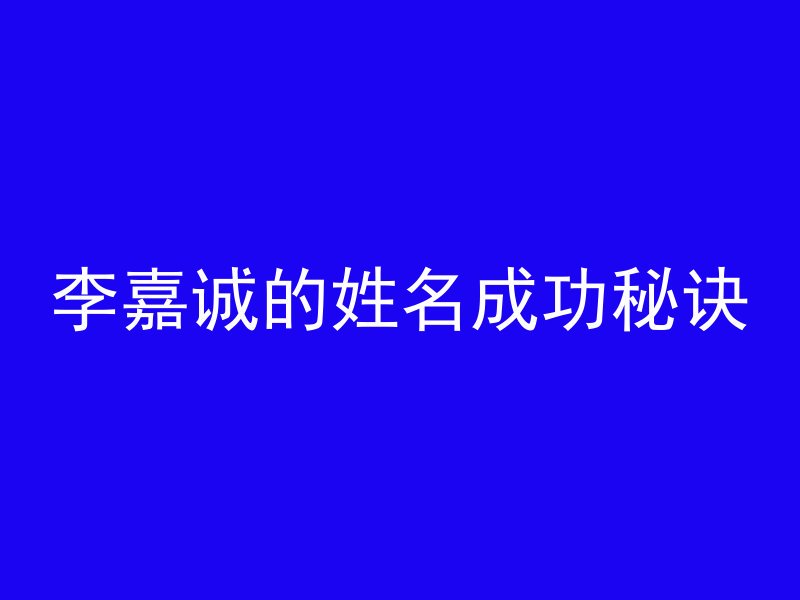 李嘉诚的姓名成功秘诀