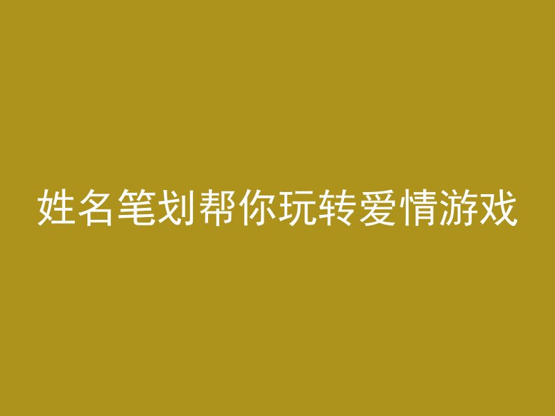 姓名笔划帮你玩转爱情游戏