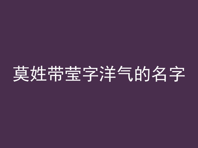 莫姓带莹字洋气的名字