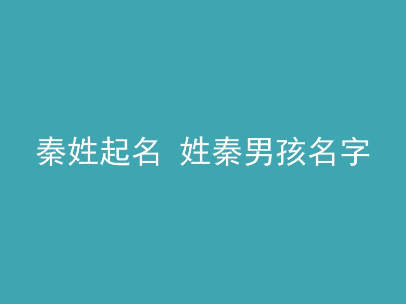 秦姓起名 姓秦男孩名字