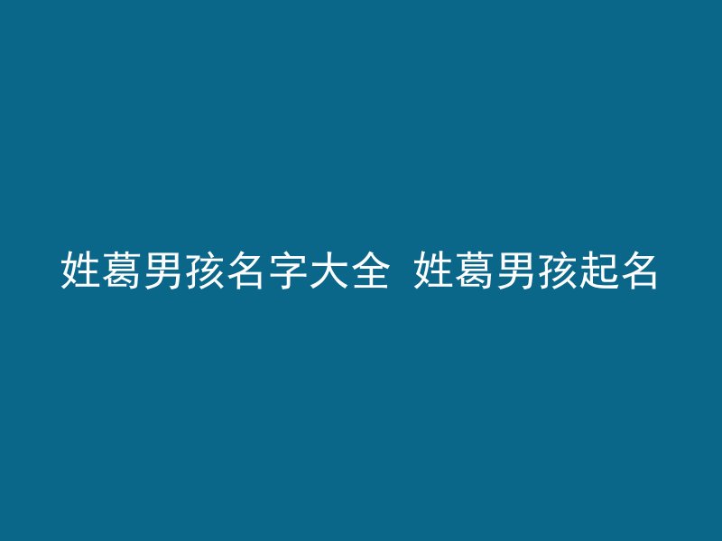 姓葛男孩名字大全 姓葛男孩起名