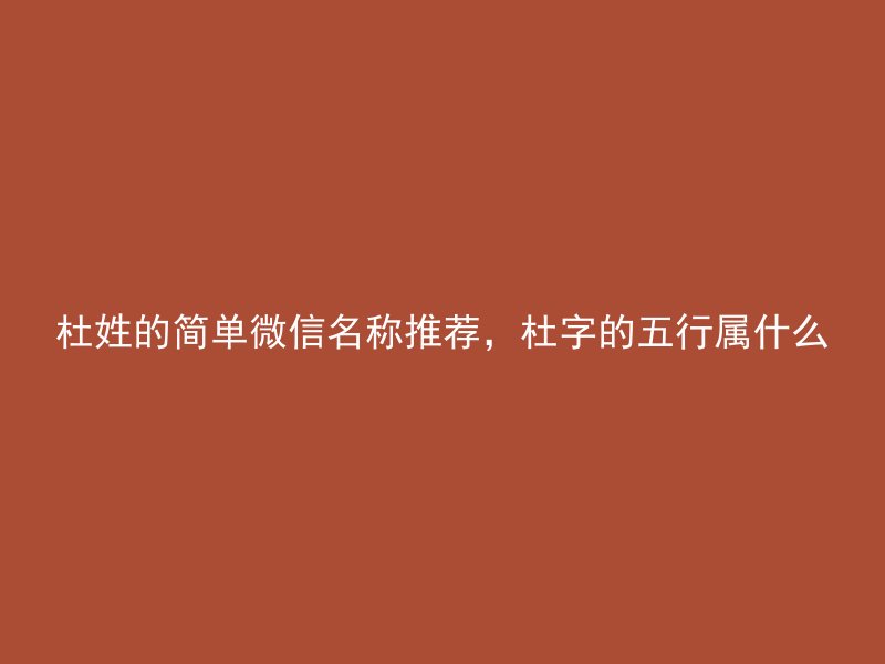 杜姓的简单微信名称推荐，杜字的五行属什么