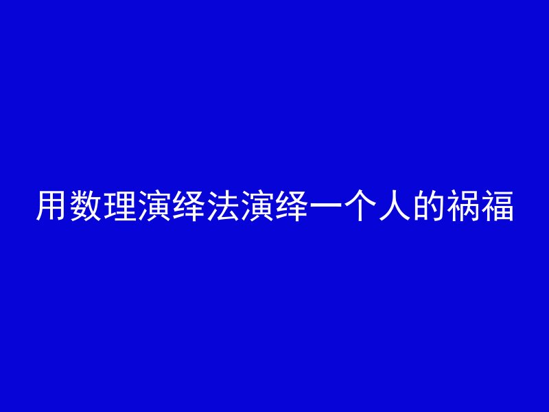 用数理演绎法演绎一个人的祸福