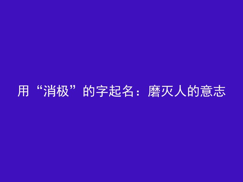 用“消极”的字起名：磨灭人的意志