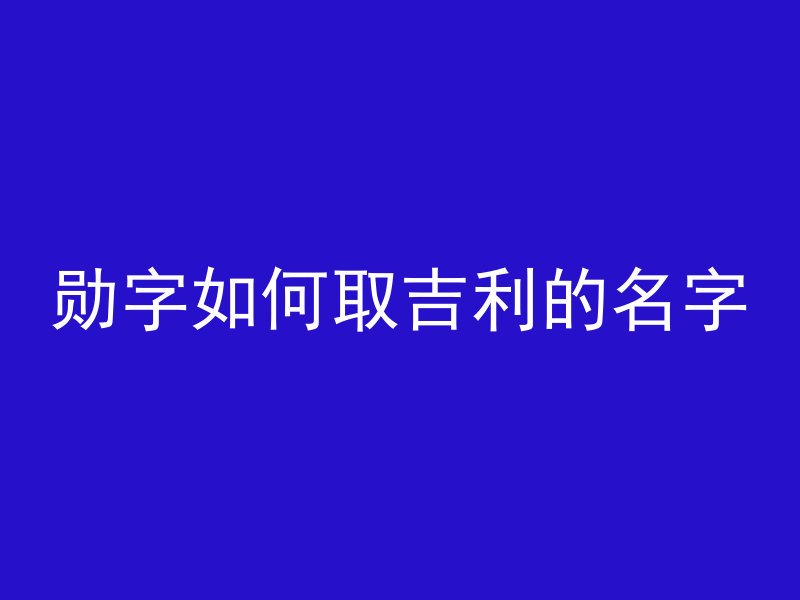 勋字如何取吉利的名字