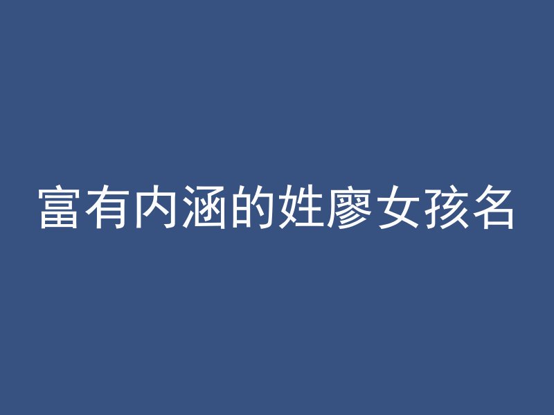 富有内涵的姓廖女孩名