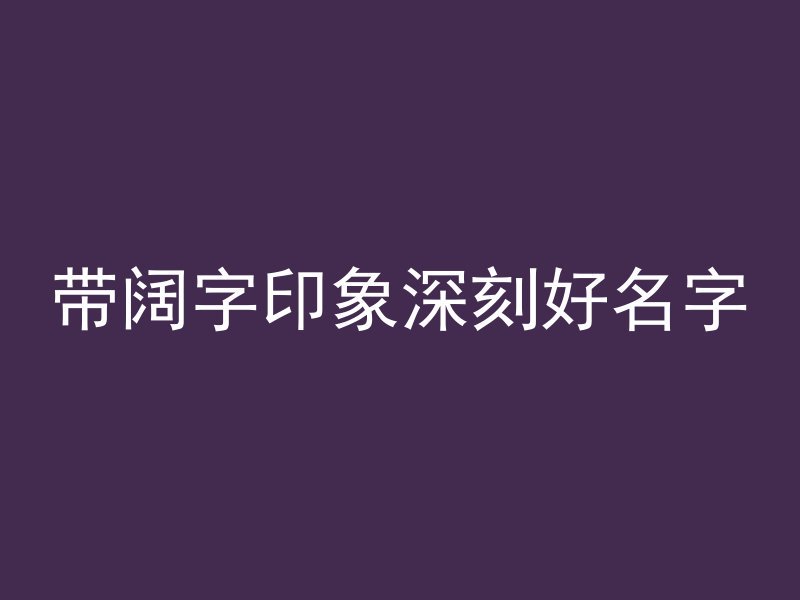 带阔字印象深刻好名字