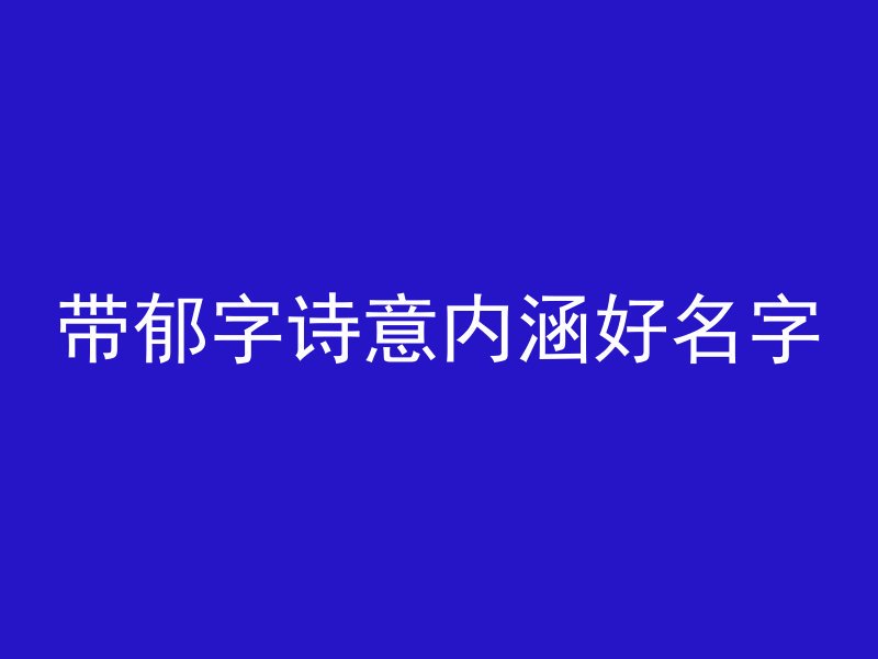 带郁字诗意内涵好名字