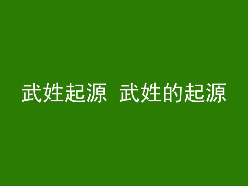 武姓起源 武姓的起源