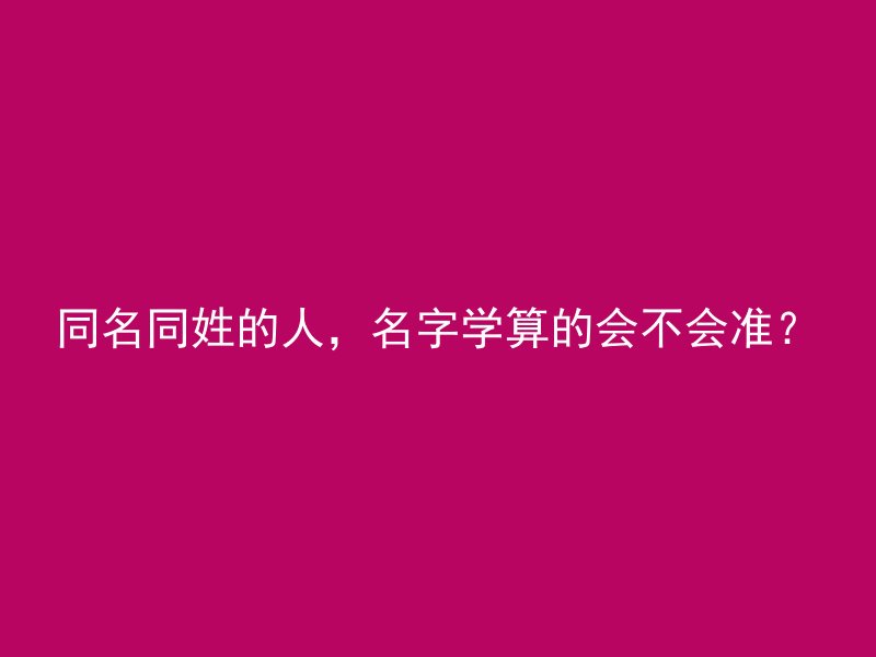 同名同姓的人，名字学算的会不会准？