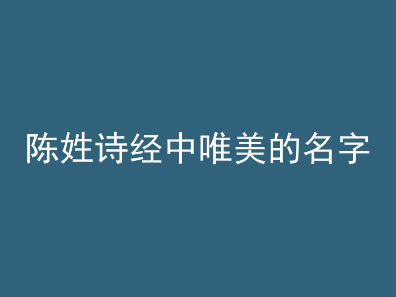 陈姓诗经中唯美的名字