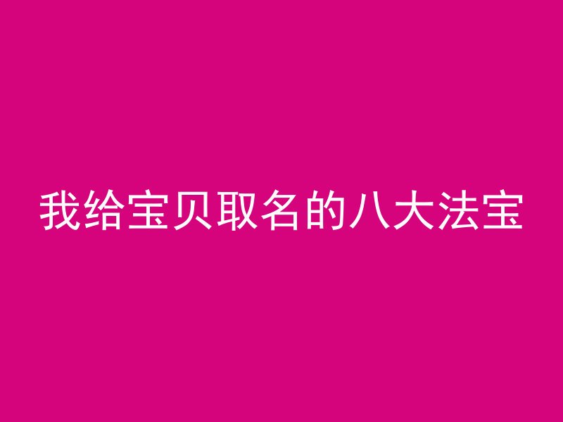 我给宝贝取名的八大法宝