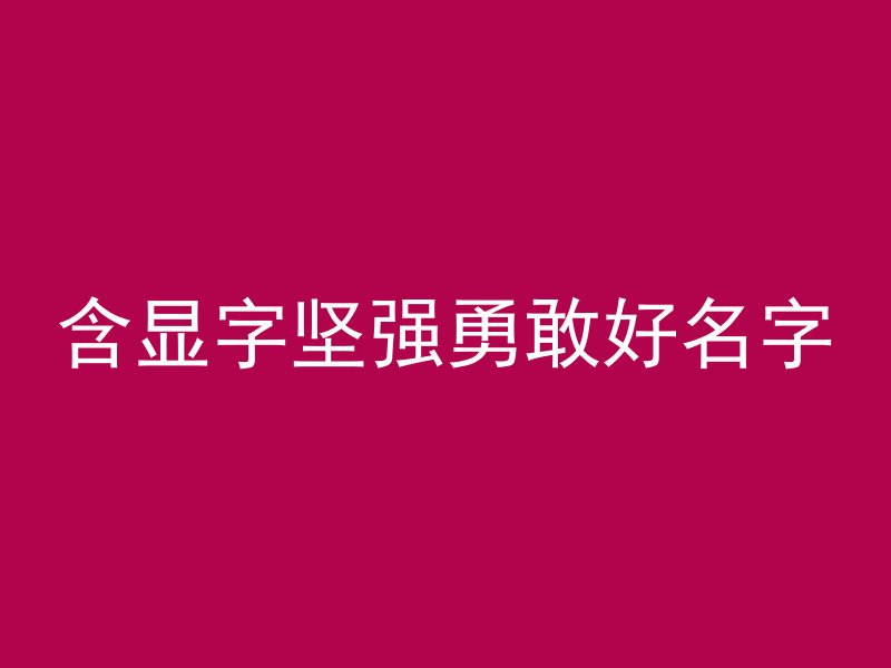 含显字坚强勇敢好名字