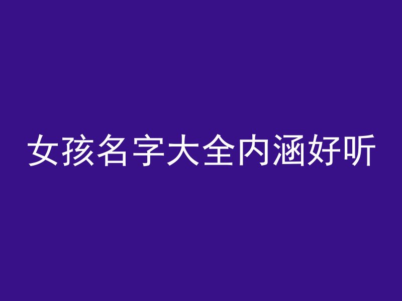 女孩名字大全内涵好听