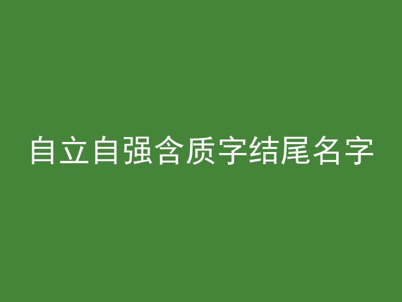 自立自强含质字结尾名字