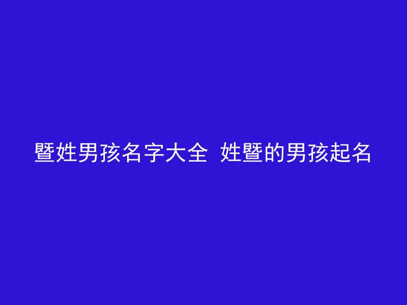 暨姓男孩名字大全 姓暨的男孩起名