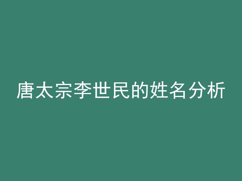 唐太宗李世民的姓名分析