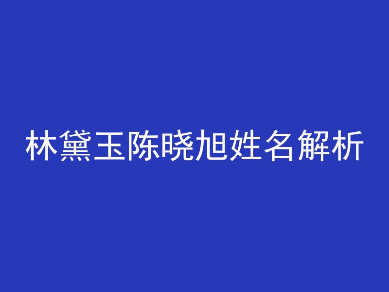 林黛玉陈晓旭姓名解析