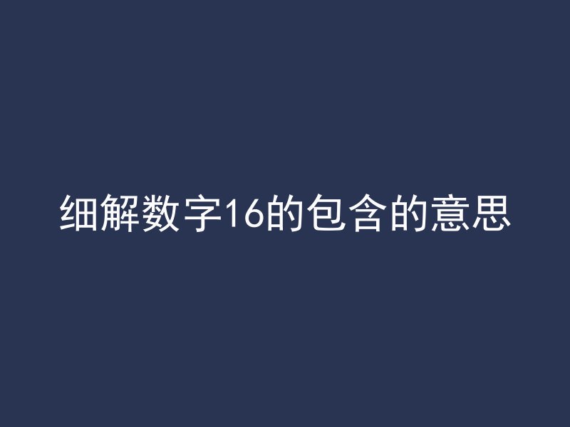 细解数字16的包含的意思