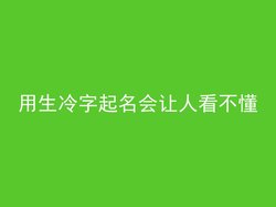 用生冷字起名会让人看不懂