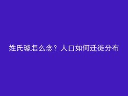 姓氏璩怎么念？人口如何迁徙分布