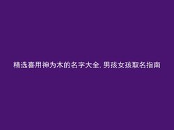 精选喜用神为木的名字大全,男孩女孩取名指南