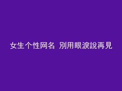 女生个性网名 別用眼淚說再見