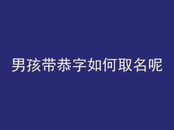 男孩带恭字如何取名呢