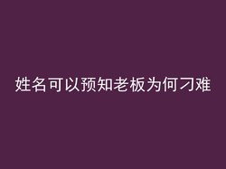 姓名可以预知老板为何刁难