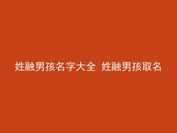 姓融男孩名字大全 姓融男孩取名