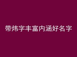 带炜字丰富内涵好名字