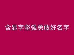 含显字坚强勇敢好名字