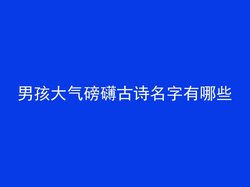 男孩大气磅礴古诗名字有哪些