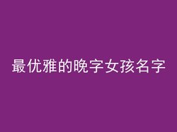 最优雅的晚字女孩名字